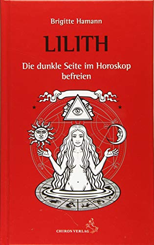Lilith, die dunkle Seite im Horoskop befreien: Ein konkreter Deutungsweg (Standardwerke der Astrologie) von Chiron Verlag